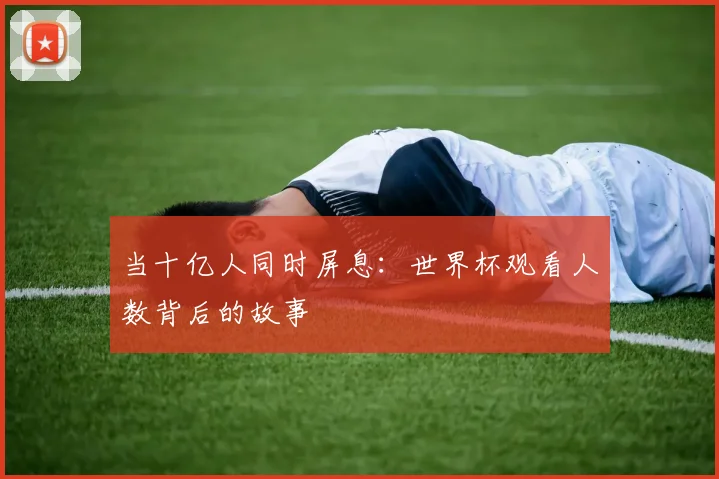 当十亿人同时屏息：世界杯观看人数背后的故事